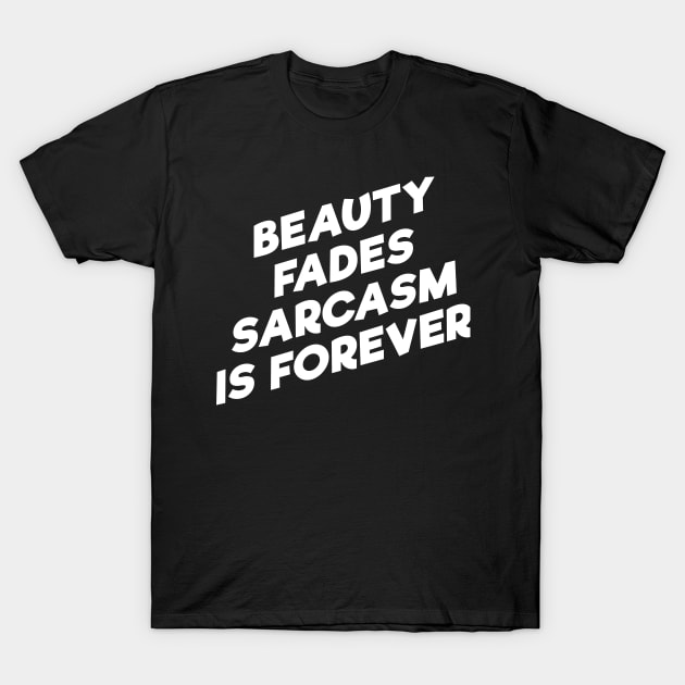 BEAUTY FADES SARCASM IS FOREVER T-Shirt by RedYolk